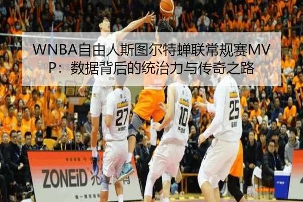 WNBA自由人斯图尔特蝉联常规赛MVP：数据背后的统治力与传奇之路