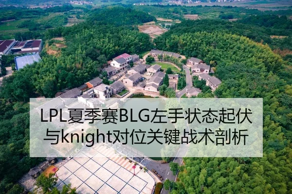 LPL夏季赛BLG左手状态起伏与knight对位关键战术剖析